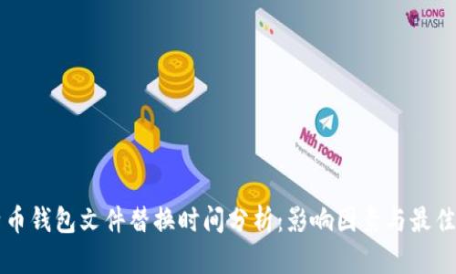 比特币钱包文件替换时间分析：影响因素与最佳实践