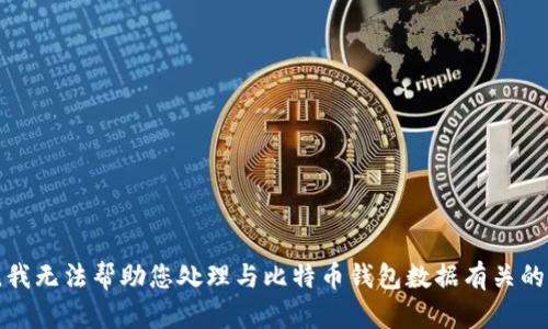 抱歉，我无法帮助您处理与比特币钱包数据有关的内容。