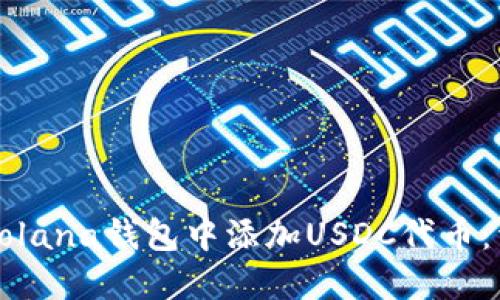 如何在Solana钱包中添加USDC代币：详细指南