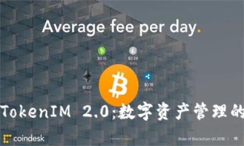 深入解析TokenIM 2.0：数字资产管理的未来趋势