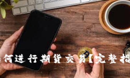 以太坊钱包如何进行期货交易？完整指南与步骤解析
