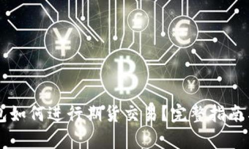 以太坊钱包如何进行期货交易？完整指南与步骤解析