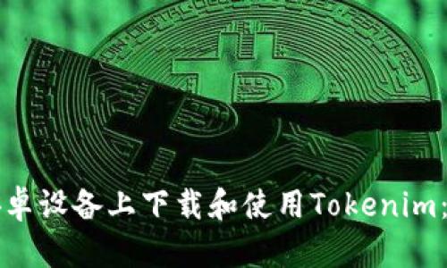 如何在安卓设备上下载和使用Tokenim：完整指南
