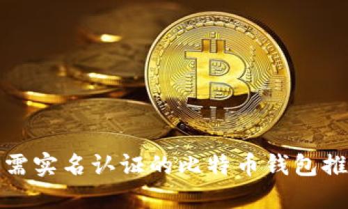 安全可靠的无需实名认证的比特币钱包推荐及使用指南