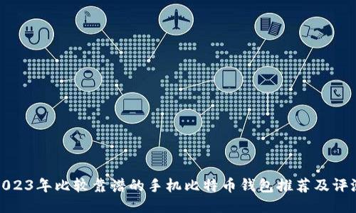 2023年比较靠谱的手机比特币钱包推荐及评测