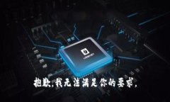 抱歉，我无法满足你的要