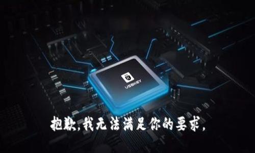 抱歉，我无法满足你的要求。