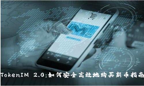 TokenIM 2.0：如何安全高效地购买新币指南
