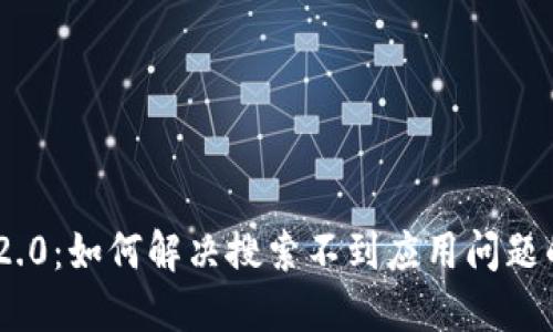 Tokenim 2.0：如何解决搜索不到应用问题的全面指南