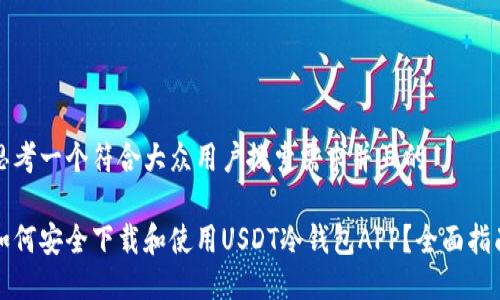 思考一个符合大众用户搜索需求并且的

如何安全下载和使用USDT冷钱包APP？全面指南