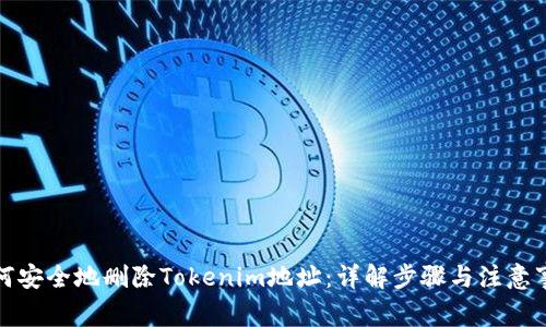 如何安全地删除Tokenim地址：详解步骤与注意事项