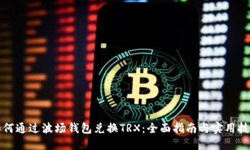 如何通过波场钱包兑换TRX：全面指南与实用技巧