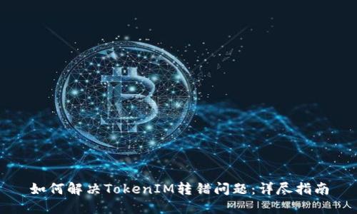 如何解决TokenIM转错问题：详尽指南