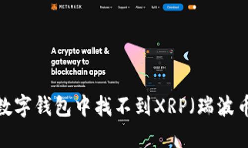 如何解决数字钱包中找不到XRP（瑞波币）的问题？