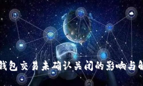 比特币钱包交易未确认关闭的影响与解决方案