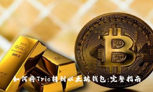 如何将Trio转到以太坊钱包：完整指南