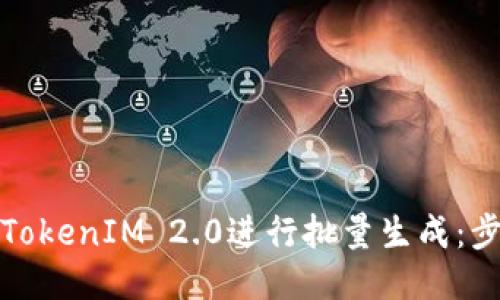 如何利用TokenIM 2.0进行批量生成：步骤与技巧
