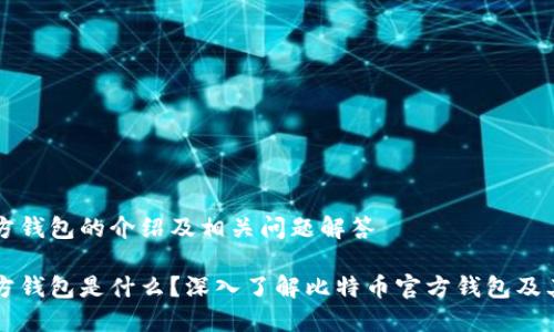 比特币官方钱包的介绍及相关问题解答

比特币官方钱包是什么？深入了解比特币官方钱包及其使用方法