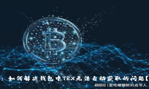 : 如何解决钱包中TRX无法自动获取的问题？