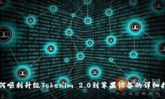 如何顺利升级Tokenim 2.0到苹