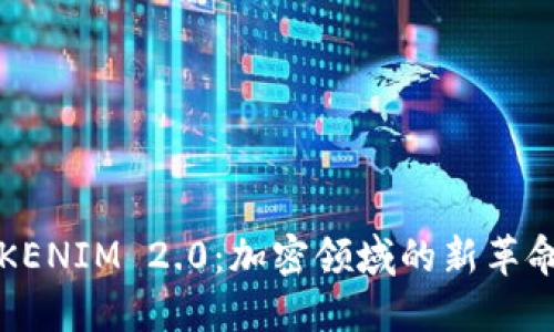 深入探讨TOKENIM 2.0：加密领域的新革命与未来趋势