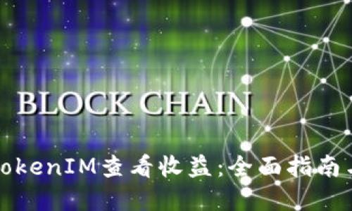 如何使用TokenIM查看收益：全面指南与实用技巧