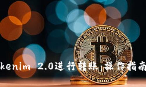 如何使用Tokenim 2.0进行转账：操作指南与注意事项