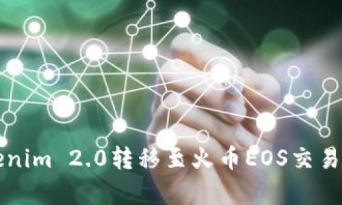 深入解析Tokenim 2.0转移至火币EOS交易所的全面指南