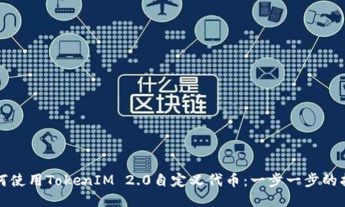 如何使用TokenIM 2.0自定义代币：一步一步的指南