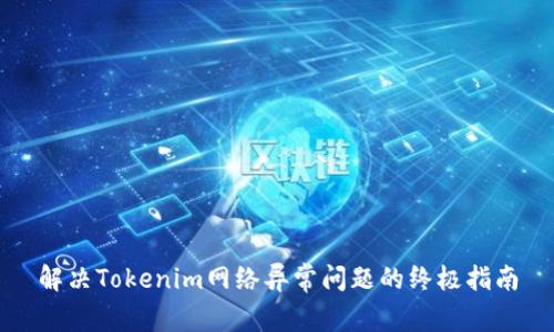 解决Tokenim网络异常问题的终极指南