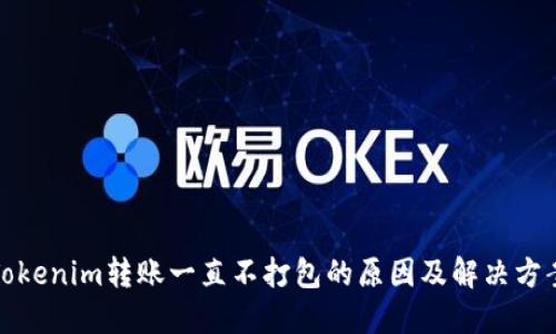Tokenim转账一直不打包的原因及解决方案