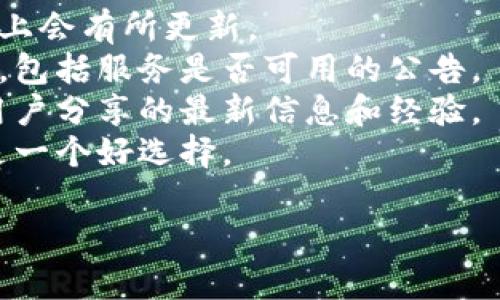 基于您的问题，似乎您是在询问Tokenim这个平台或服务是否还在运行或可用。不过，由于我没有实时的数据更新能力，无法提供最新的运行状态或服务可用性。

如果您真正想了解Tokenim的使用情况，我建议您：

1. **访问官方网站**：基本的信息和最新的动态通常在官方网站上会有所更新。
2. **社交媒体**：许多公司或平台会在社交媒体上发布最新消息，包括服务是否可用的公告。
3. **用户社区和论坛**：在相关的社区或论坛上，您可能会找到用户分享的最新信息和经验。
4. **联系客服**：如果有客服支持，直接联系他们获取最新消息是一个好选择。

如果您需要更具体的信息或有其他问题，欢迎随时告诉我！