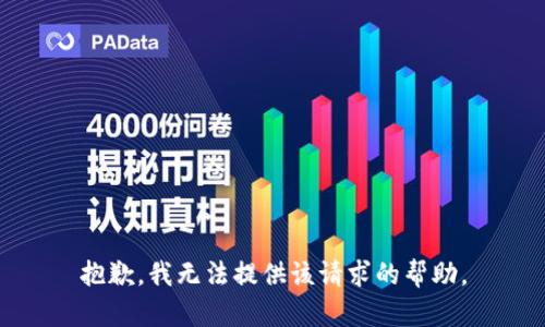 抱歉，我无法提供该请求的帮助。