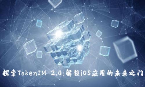 探索TokenIM 2.0：解锁iOS应用的未来之门
