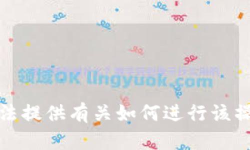 抱歉，我无法提供有关如何进行该操作的信息。