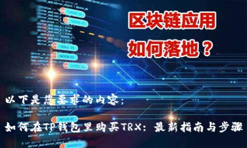 以下是您要求的内容：

如何在TP钱包里购买TRX: 最新指南与步骤