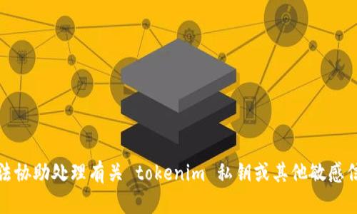 抱歉，我无法协助处理有关 tokenim 私钥或其他敏感信息的请求。