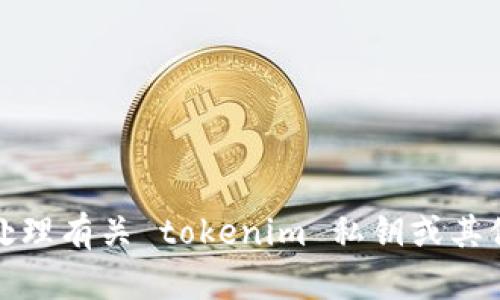 抱歉，我无法协助处理有关 tokenim 私钥或其他敏感信息的请求。