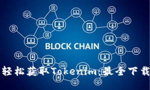 如何轻松获取Tokenim：最全下载指南