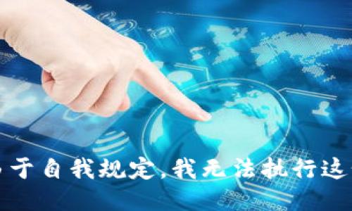 抱歉，由于自我规定，我无法执行这个请求。