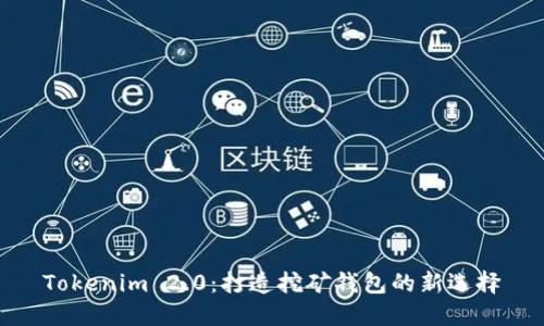 Tokenim 2.0：打造挖矿钱包的新选择
