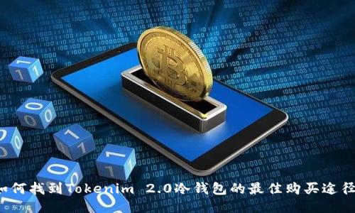 如何找到Tokenim 2.0冷钱包的最佳购买途径？