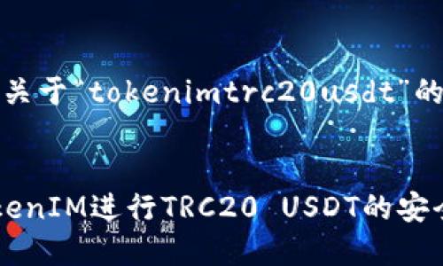 提示：以下是关于“tokenimtrc20usdt”的详细内容。


如何利用TokenIM进行TRC20 USDT的安全管理与交易
