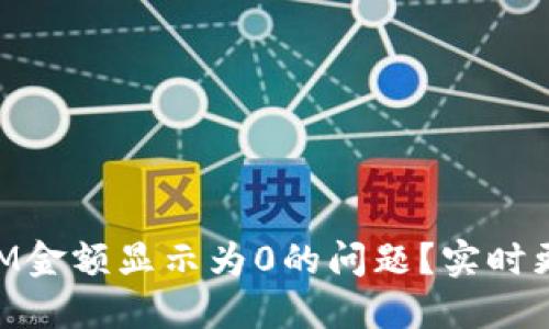 如何解决TokenIM金额显示为0的问题？实时更新你的数字资产