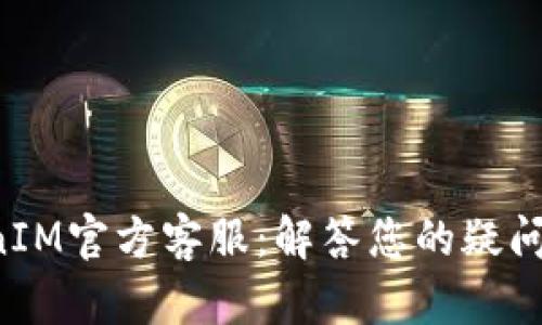 全面解析TokenIM官方客服：解答您的疑问，提供最佳支持