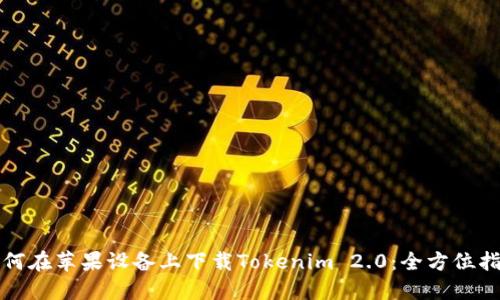 如何在苹果设备上下载Tokenim 2.0：全方位指南