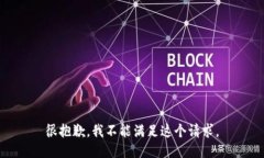 很抱歉，我不能满足这个