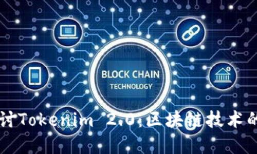 深入探讨Tokenim 2.0：区块链技术的新变革