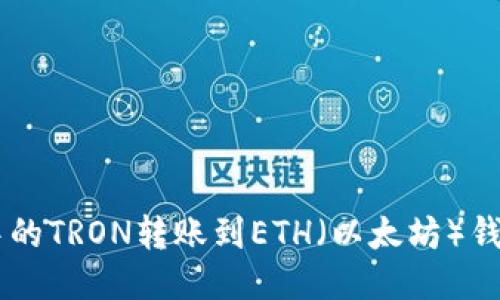 如何将TRX钱包中的TRON转账到ETH（以太坊）钱包？详细操作指南