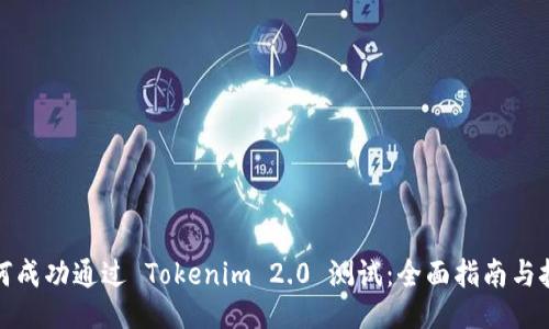 如何成功通过 Tokenim 2.0 测试：全面指南与技巧